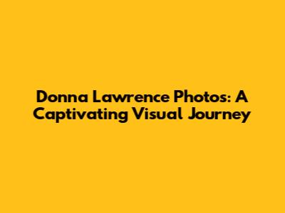 Donna Lawrence Photos: A Captivating Visual Journey