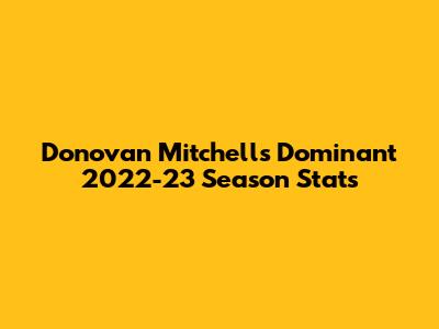Donovan Mitchell's Dominant 2022-23 Season Stats