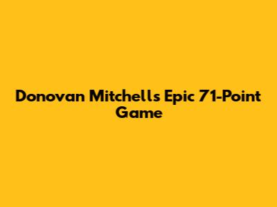 Donovan Mitchell's Epic 71-Point Game