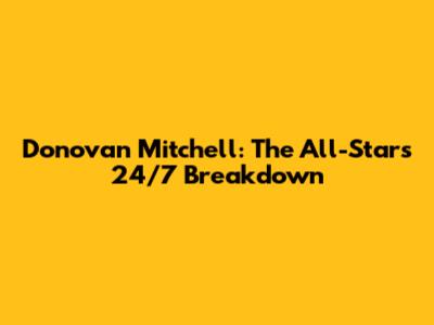 Donovan Mitchell: The All-Star's 24/7 Breakdown