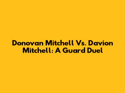 Donovan Mitchell Vs. Davion Mitchell: A Guard Duel