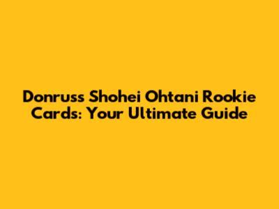 Donruss Shohei Ohtani Rookie Cards: Your Ultimate Guide