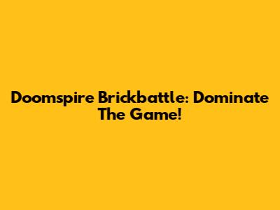 Doomspire Brickbattle: Dominate The Game!