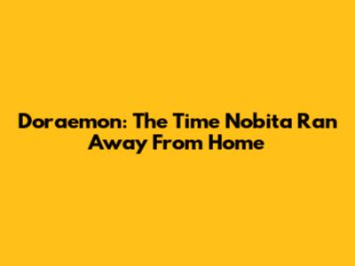 Doraemon: The Time Nobita Ran Away From Home