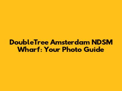 DoubleTree Amsterdam NDSM Wharf: Your Photo Guide