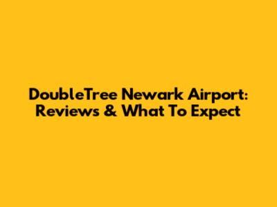 DoubleTree Newark Airport: Reviews & What To Expect