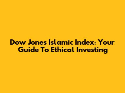 Dow Jones Islamic Index: Your Guide To Ethical Investing