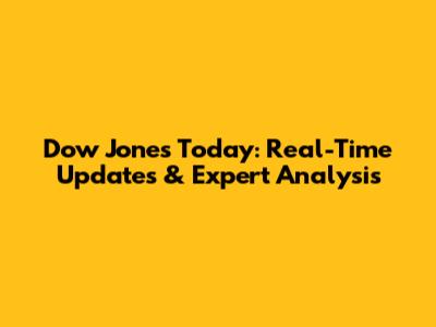 Dow Jones Today: Real-Time Updates & Expert Analysis