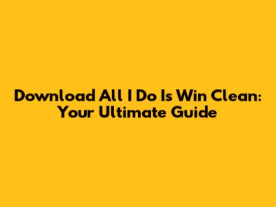 Download 'All I Do Is Win' Clean: Your Ultimate Guide