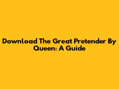 Download 'The Great Pretender' By Queen: A Guide