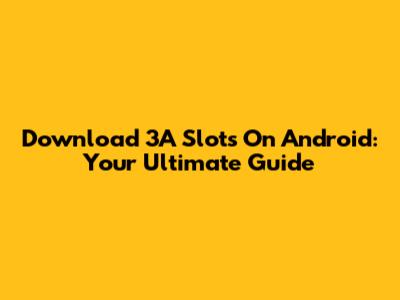 Download 3A Slots On Android: Your Ultimate Guide