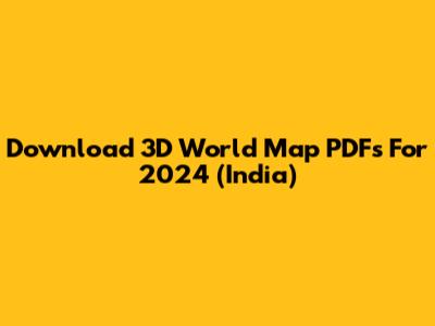 Download 3D World Map PDFs For 2024 (India)