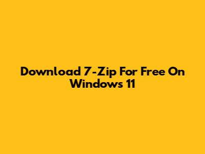Download 7-Zip For Free On Windows 11