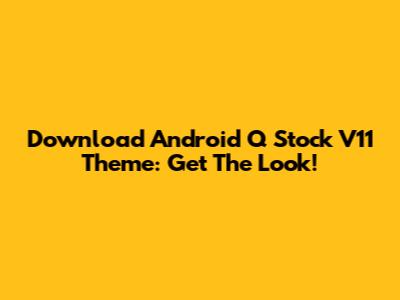 Download Android Q Stock V11 Theme: Get The Look!
