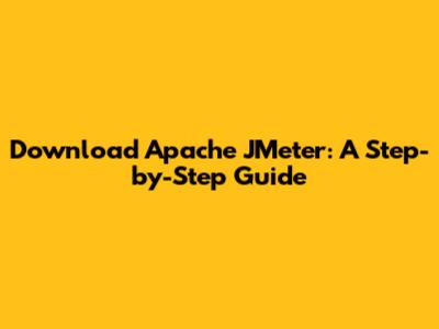Download Apache JMeter: A Step-by-Step Guide