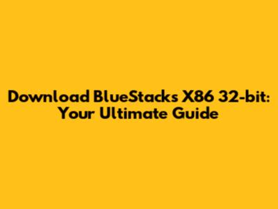 Download BlueStacks X86 32-bit: Your Ultimate Guide
