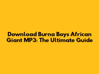 Download Burna Boy's African Giant MP3: The Ultimate Guide