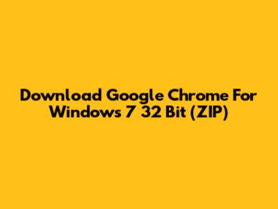 Download Google Chrome For Windows 7 32 Bit (ZIP)
