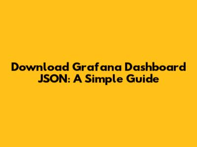Download Grafana Dashboard JSON: A Simple Guide