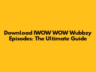 Download IWOW WOW Wubbzy Episodes: The Ultimate Guide
