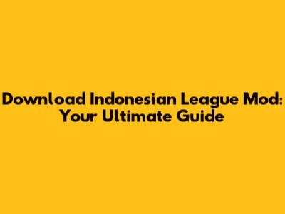 Download Indonesian League Mod: Your Ultimate Guide
