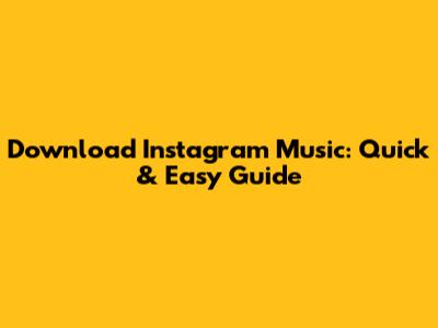 Download Instagram Music: Quick & Easy Guide