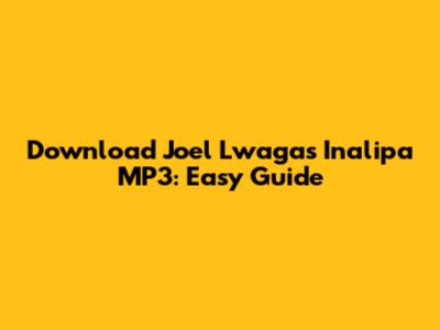Download Joel Lwaga's Inalipa MP3: Easy Guide