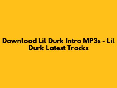 Download Lil Durk Intro MP3s - Lil Durk Latest Tracks
