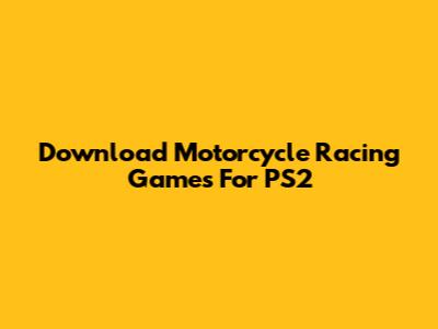 Download Motorcycle Racing Games For PS2
