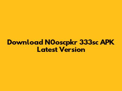 Download N0oscpkr 333sc APK Latest Version