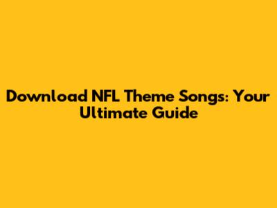 Download NFL Theme Songs: Your Ultimate Guide