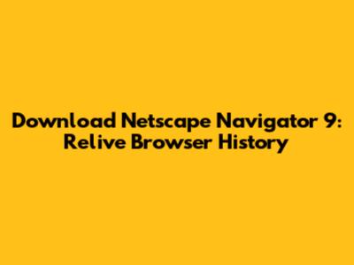 Download Netscape Navigator 9: Relive Browser History