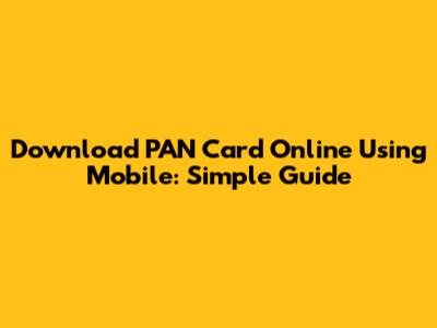 Download PAN Card Online Using Mobile: Simple Guide