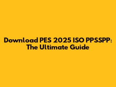 Download PES 2025 ISO PPSSPP: The Ultimate Guide