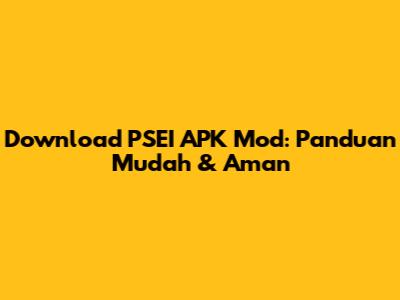 Download PSEI APK Mod: Panduan Mudah & Aman