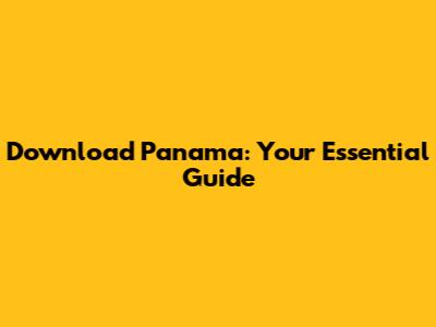 Download Panama: Your Essential Guide