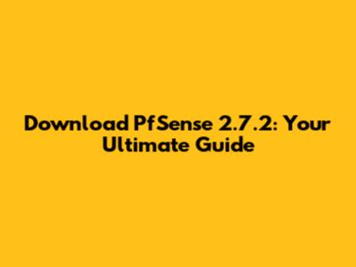 Download PfSense 2.7.2: Your Ultimate Guide