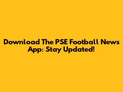 Download The PSE Football News App: Stay Updated!