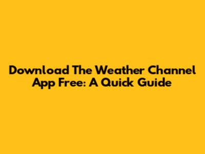 Download The Weather Channel App Free: A Quick Guide