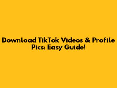 Download TikTok Videos & Profile Pics: Easy Guide!
