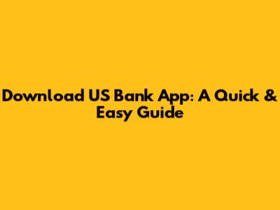 Download US Bank App: A Quick & Easy Guide