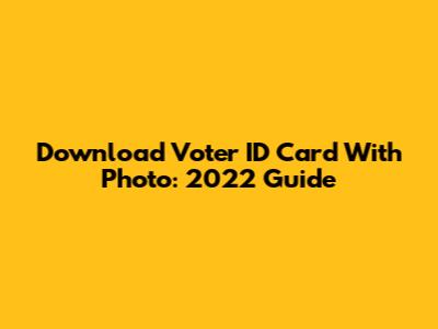 Download Voter ID Card With Photo: 2022 Guide