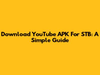 Download YouTube APK For STB: A Simple Guide