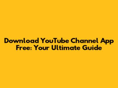 Download YouTube Channel App Free: Your Ultimate Guide