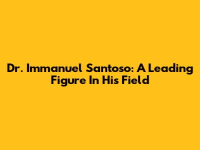 Dr. Immanuel Santoso: A Leading Figure In His Field