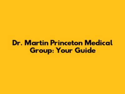 Dr. Martin Princeton Medical Group: Your Guide