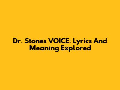 Dr. Stone's VOICE: Lyrics And Meaning Explored
