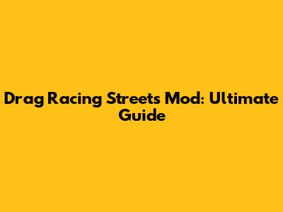 Drag Racing Streets Mod: Ultimate Guide