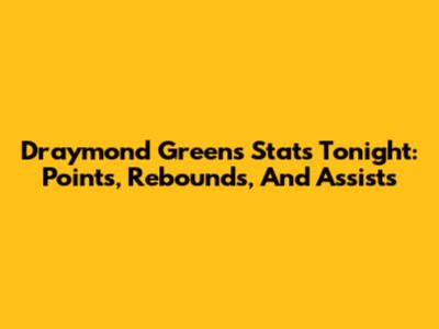 Draymond Green's Stats Tonight: Points, Rebounds, And Assists