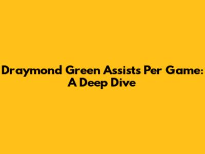 Draymond Green Assists Per Game: A Deep Dive